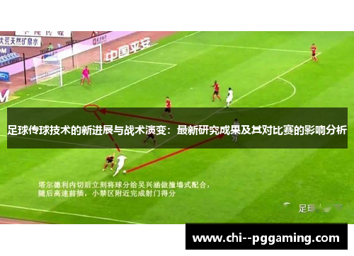 足球传球技术的新进展与战术演变:最新研究成果及其对比赛的影响分析 足球传球技术的新进展与战术演变:最新研究成果及其对比赛的影响分析