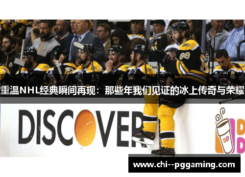 重温NHL经典瞬间再现：那些年我们见证的冰上传奇与荣耀