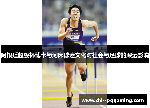 阿根廷超级杯博卡与河床球迷文化对社会与足球的深远影响 阿根廷超级杯博卡与河床球迷文化对社会与足球的深远影响