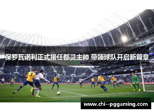 保罗瓦诺利正式接任都灵主帅 带领球队开启新篇章