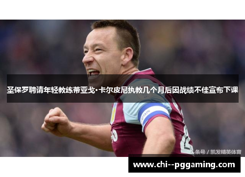 圣保罗聘请年轻教练蒂亚戈·卡尔皮尼执教几个月后因战绩不佳宣布下课 圣保罗聘请年轻教练蒂亚戈·卡尔皮尼执教几个月后因战绩不佳宣布下课