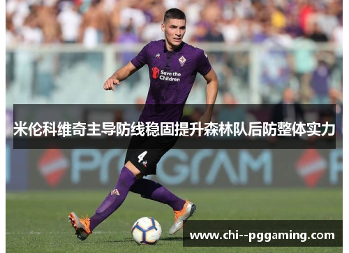米伦科维奇主导防线稳固提升森林队后防整体实力