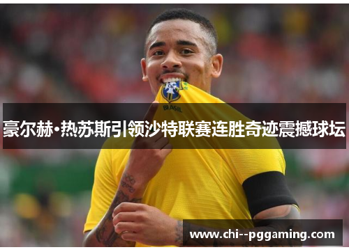 豪尔赫·热苏斯引领沙特联赛连胜奇迹震撼球坛