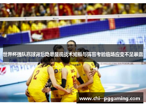 世界杯强队赢球背后隐患显现战术短板与阵容考验临场应变不足暴露