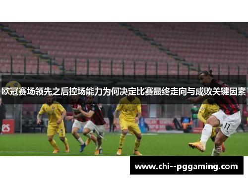 欧冠赛场领先之后控场能力为何决定比赛最终走向与成败关键因素